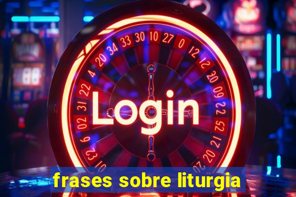 frases sobre liturgia